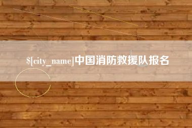 晋中中国消防救援队报名
