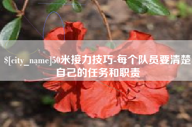 晋中50米接力技巧-每个队员要清楚自己的任务和职责