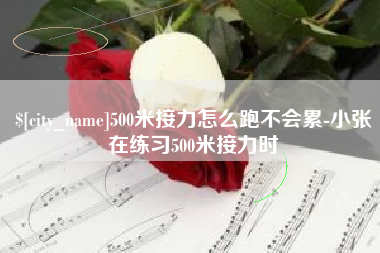 晋中500米接力怎么跑不会累-小张在练习500米接力时