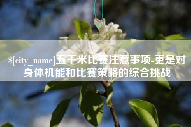 晋中五千米比赛注意事项-更是对身体机能和比赛策略的综合挑战