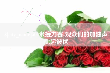 晋中500米接力赛-观众们的加油声此起彼伏