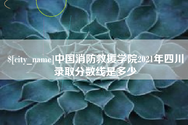 晋中中国消防救援学院2021年四川录取分数线是多少