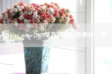 晋中2021年九宫格配图素材一套
