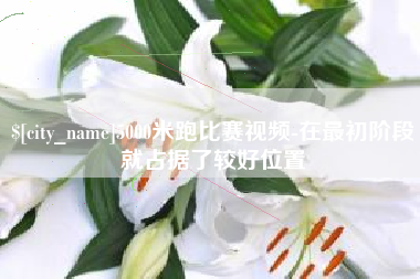 晋中5000米跑比赛视频-在最初阶段就占据了较好位置