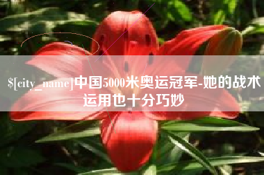 晋中中国5000米奥运冠军-她的战术运用也十分巧妙