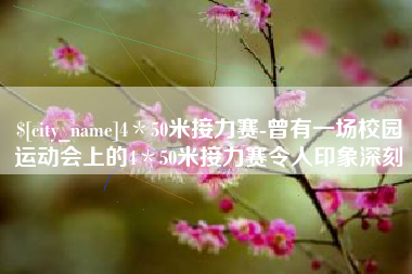 晋中4＊50米接力赛-曾有一场校园运动会上的4＊50米接力赛令人印象深刻