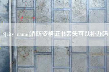 晋中消防资格证书丢失可以补办吗