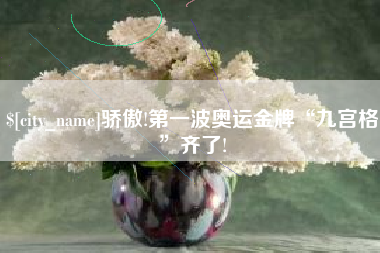 晋中骄傲!第一波奥运金牌“九宫格”齐了!