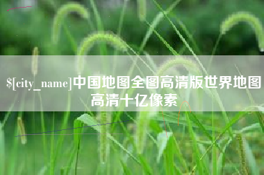 晋中中国地图全图高清版世界地图高清十亿像素