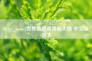 晋中世界地图高清版大图 中文版 放大