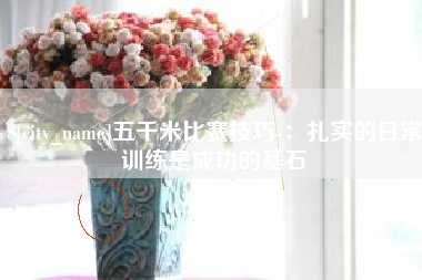 晋中五千米比赛技巧-：扎实的日常训练是成功的基石