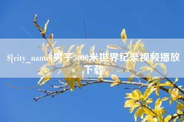 晋中男子5000米世界纪录视频播放下载