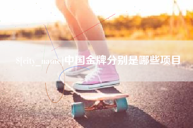 晋中中国金牌分别是哪些项目