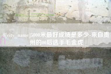 晋中5000米最好成绩是多少-来自贵州的00后选手毛金虎