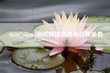 晋中消防网络直播课在哪里看